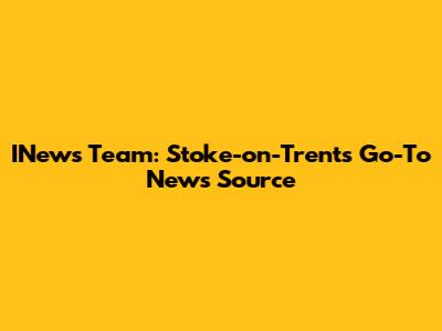 INews Team: Stoke-on-Trent's Go-To News Source