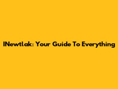 INewtlak: Your Guide To Everything