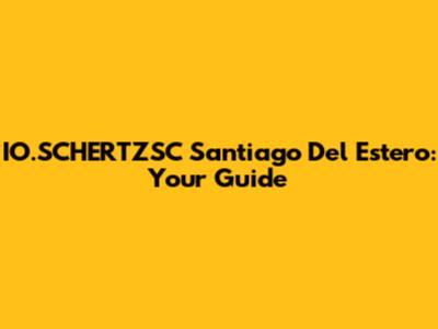IO.SCHERTZSC Santiago Del Estero: Your Guide