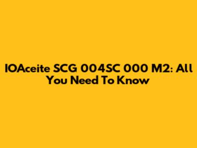 IOAceite SCG 004SC 000 M2: All You Need To Know