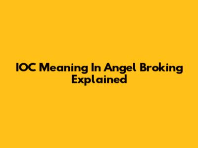 IOC Meaning In Angel Broking Explained
