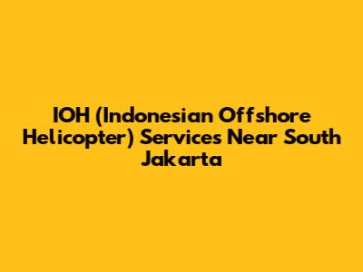 IOH (Indonesian Offshore Helicopter) Services Near South Jakarta