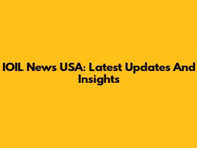 IOIL News USA: Latest Updates And Insights