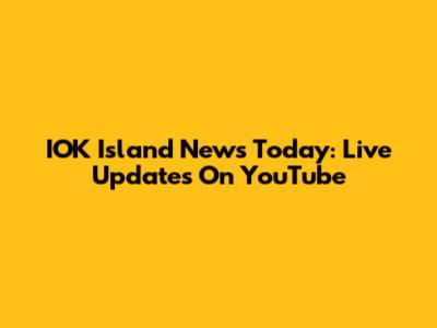 IOK Island News Today: Live Updates On YouTube