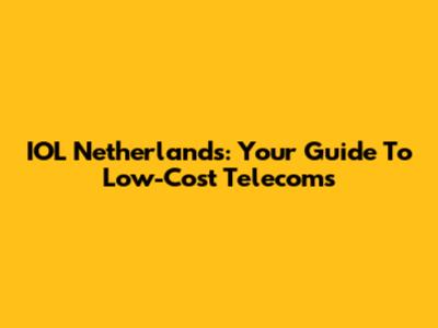 IOL Netherlands: Your Guide To Low-Cost Telecoms