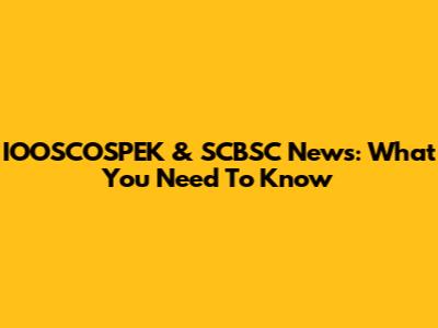 IOOSCOSPEK & SCBSC News: What You Need To Know