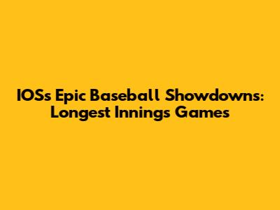 IOS's Epic Baseball Showdowns: Longest Innings Games