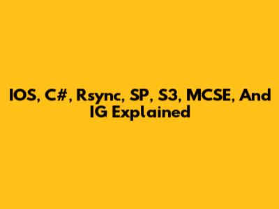 IOS, C#, Rsync, SP, S3, MCSE, And IG Explained