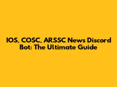 IOS, COSC, ARSSC News Discord Bot: The Ultimate Guide