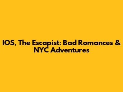 IOS, The Escapist: Bad Romances & NYC Adventures