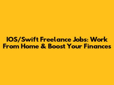 IOS/Swift Freelance Jobs: Work From Home & Boost Your Finances