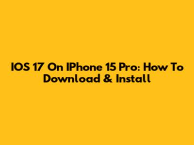 IOS 17 On IPhone 15 Pro: How To Download & Install
