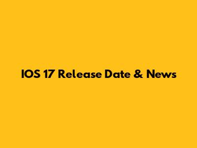 IOS 17 Release Date & News