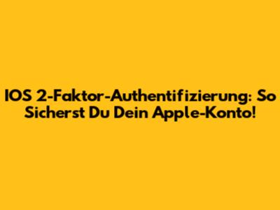 IOS 2-Faktor-Authentifizierung: So Sicherst Du Dein Apple-Konto!