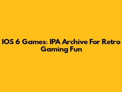 IOS 6 Games: IPA Archive For Retro Gaming Fun