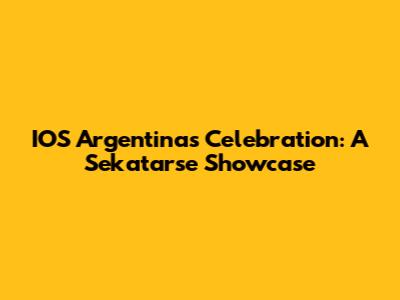 IOS Argentina's Celebration: A Sekatarse Showcase