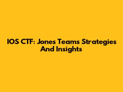 IOS CTF: Jones Team's Strategies And Insights