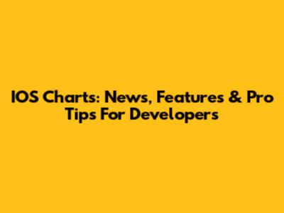 IOS Charts: News, Features & Pro Tips For Developers