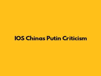 IOS China's Putin Criticism