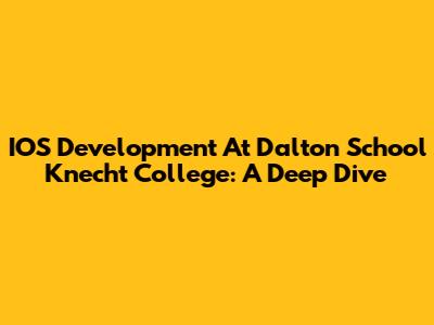 IOS Development At Dalton School Knecht College: A Deep Dive