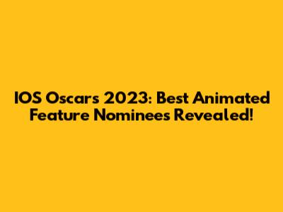 IOS Oscars 2023: Best Animated Feature Nominees Revealed!