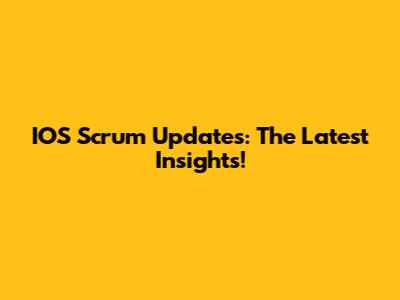 IOS Scrum Updates: The Latest Insights!