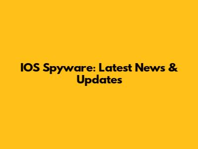 IOS Spyware: Latest News & Updates
