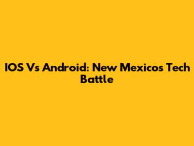 IOS Vs Android: New Mexico's Tech Battle
