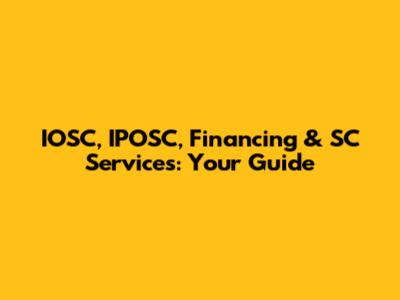 IOSC, IPOSC, Financing & SC Services: Your Guide