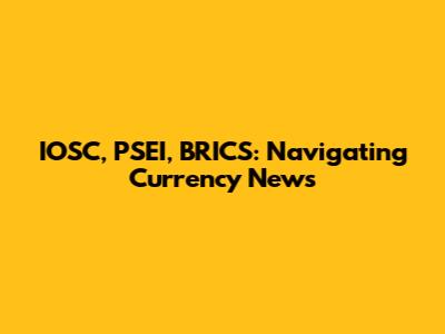 IOSC, PSEI, BRICS: Navigating Currency News