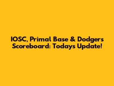 IOSC, Primal Base & Dodgers Scoreboard: Today's Update!