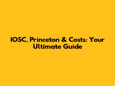 IOSC, Princeton & Costs: Your Ultimate Guide