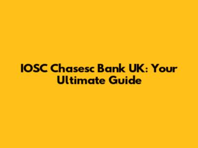 IOSC Chasesc Bank UK: Your Ultimate Guide