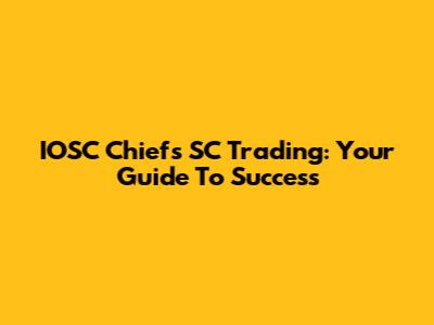 IOSC Chiefs SC Trading: Your Guide To Success