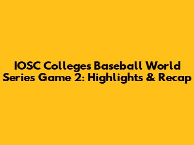 IOSC Colleges Baseball World Series Game 2: Highlights & Recap