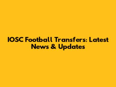 IOSC Football Transfers: Latest News & Updates