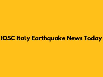 IOSC Italy Earthquake News Today