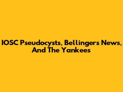 IOSC Pseudocysts, Bellinger's News, And The Yankees