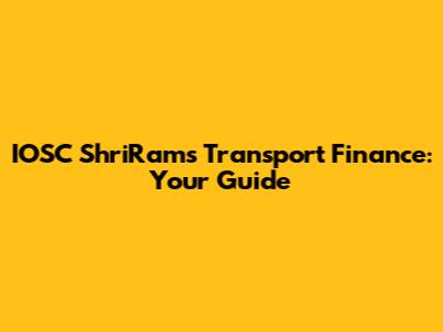 IOSC ShriRam's Transport Finance: Your Guide