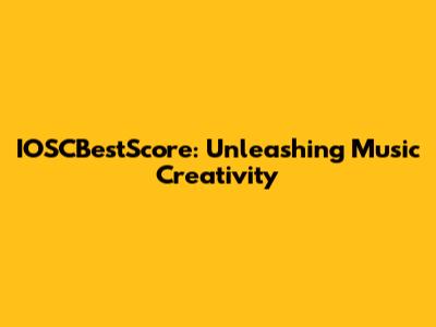 IOSCBestScore: Unleashing Music Creativity