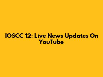 IOSCC 12: Live News Updates On YouTube