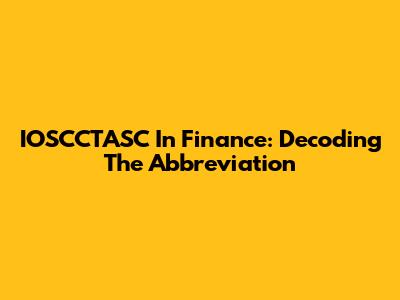 IOSCCTASC In Finance: Decoding The Abbreviation