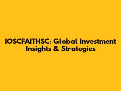 IOSCFAITHSC: Global Investment Insights & Strategies