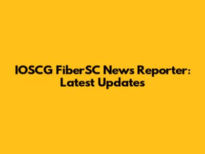 IOSCG FiberSC News Reporter: Latest Updates