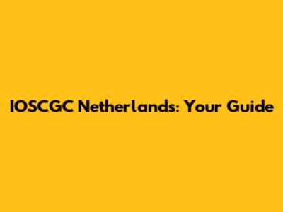 IOSCGC Netherlands: Your Guide