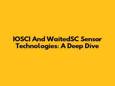 IOSCI And WaitedSC Sensor Technologies: A Deep Dive