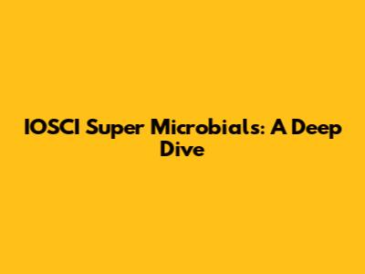 IOSCI Super Microbials: A Deep Dive