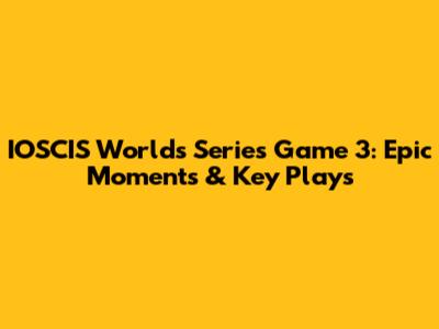 IOSCIS Worlds Series Game 3: Epic Moments & Key Plays