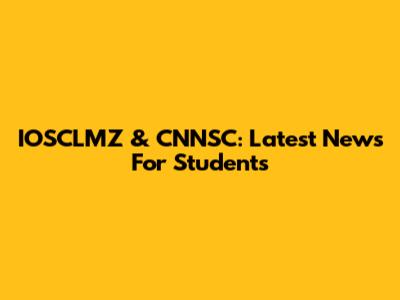IOSCLMZ & CNNSC: Latest News For Students