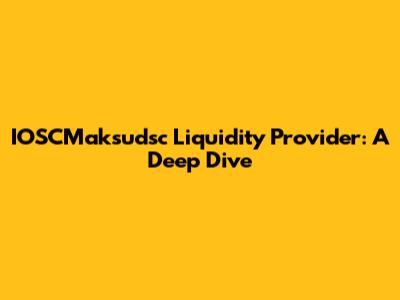 IOSCMaksudsc Liquidity Provider: A Deep Dive